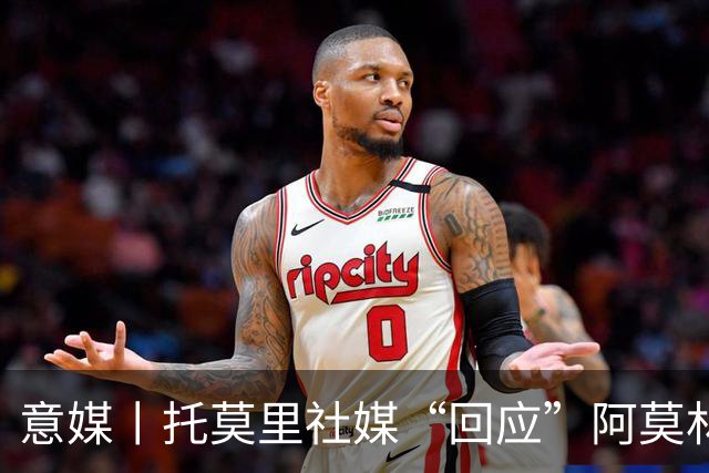 意媒丨托莫里社媒“回应”阿莫林